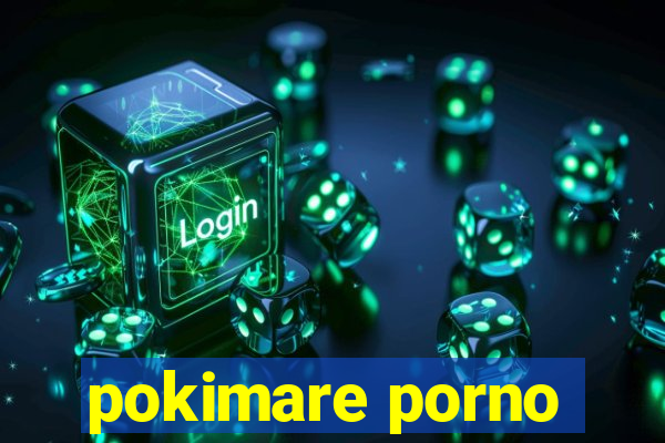 pokimare porno